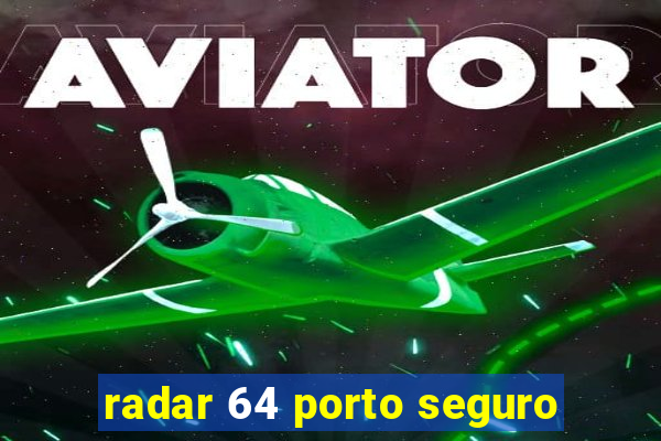 radar 64 porto seguro